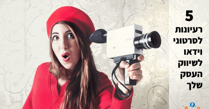 5 רעיונות לסרטוני וידאו לשיווק העסק שלך