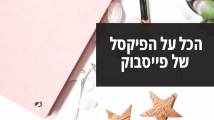 המדריך לעבודה והתקנת הפיקסל של פייסבוק